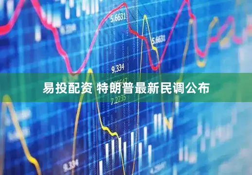 易投配资 特朗普最新民调公布